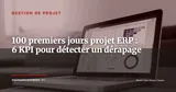 Les 100 premiers jours d'un projet ERP : 6 KPI qui signalent un dérapage — Gestion de projet