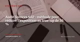 Audit de licences SAP : survivre au true-up annuel et réduire son exposition de 30 % — Stratégie ERP