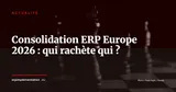 Panorama ERP Europe H1 2026 : qui rachète qui, et ce que ça change pour vous — Actualité
