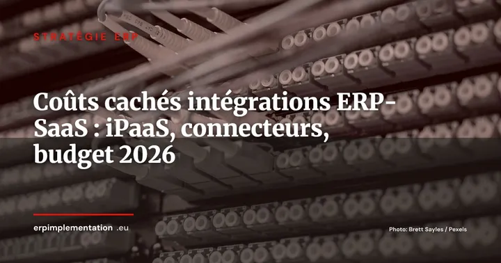 Coûts cachés des intégrations ERP-SaaS : maîtriser les budgets iPaaS et connecteurs en 2026 — Stratégie ERP
