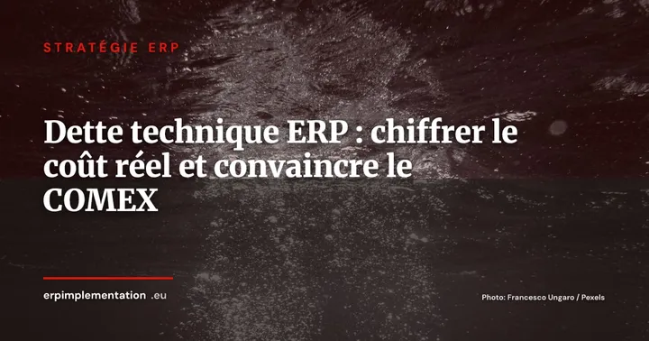ERP vieillissant : méthode en 6 étapes pour chiffrer la dette technique et convaincre votre COMEX de migrer — Stratégie ERP