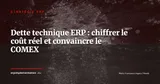ERP vieillissant : méthode en 6 étapes pour chiffrer la dette technique et convaincre votre COMEX de migrer — Stratégie ERP