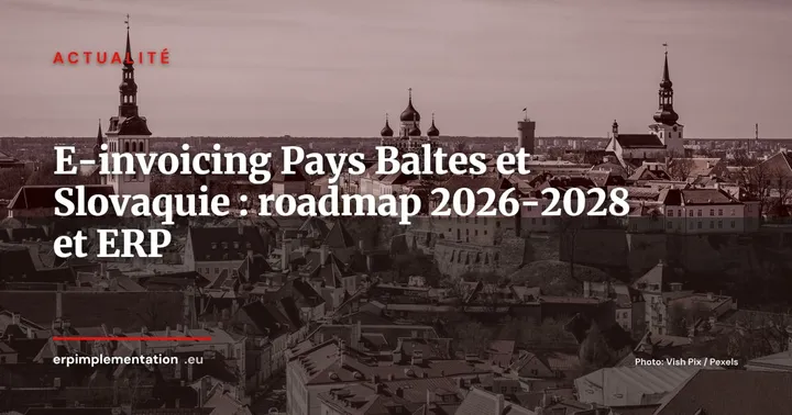 Estonie, Lettonie, Lituanie, Slovaquie : roadmap e-invoicing 2026-2028 et adaptation des ERP — Actualité