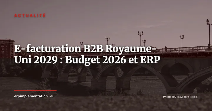 E-facturation B2B au Royaume-Uni : obligatoire dès avril 2029, ce que le Budget 2026 change pour les ERP — Actualité