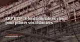 ERP pour le BTP : les 8 fonctionnalités indispensables pour piloter vos chantiers — ERP