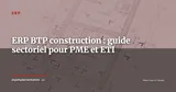 ERP BTP : comment choisir et déployer un ERP adapté au secteur de la construction — ERP