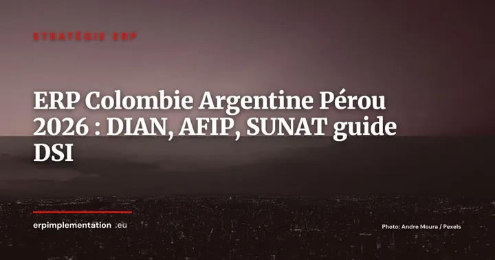 ERP en Colombie, Argentine et Pérou 2026 : DIAN, ARCA/AFIP, SUNAT et solutions pour filiales européennes — Stratégie ERP