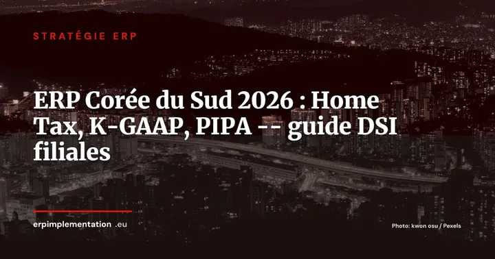 ERP en Corée du Sud 2026 : Home Tax, K-GAAP et panorama des solutions pour filiales européennes — Stratégie ERP