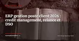 ERP et gestion du poste client en 2026 : credit management, relance automatisée et réduction du DSO — Stratégie ERP