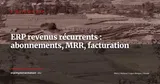 ERP et gestion des revenus récurrents : piloter abonnements, MRR et facturation récurrente — Stratégie ERP
