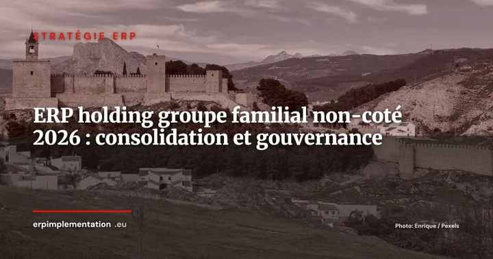 ERP pour holdings et groupes familiaux non-cotés : consolidation, intercompany et gouvernance 2026 — Stratégie ERP