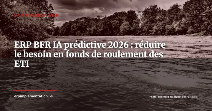 ERP et BFR : comment l'IA prédictive réduit le besoin en fonds de roulement des ETI — Stratégie ERP