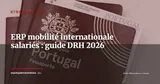 ERP et mobilité internationale des salariés : gérer expatriés, détachements et travailleurs frontaliers depuis votre SIRH — Stratégie ERP