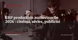 ERP pour la production audiovisuelle : cinéma, séries TV et publicité -- guide 2026 — Stratégie ERP