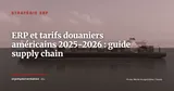 ERP et tarifs douaniers américains 2025-2026 : adapter la supply chain aux barrières commerciales — Stratégie ERP