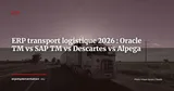 ERP transport et logistique : Oracle TM vs SAP TM vs Descartes vs Alpega, comparatif 2026 — ERP