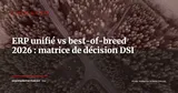 ERP unifié vs best-of-breed 2026 : la matrice de décision pour DSI d'ETI — Stratégie ERP