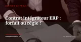 Forfait, régie ou engagement de résultat : quel contrat avec l'intégrateur ERP ? — Gestion de projet