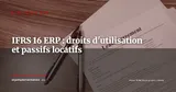 IFRS 16 dans l'ERP : comptabiliser les contrats de location et piloter les droits d'utilisation — Stratégie ERP