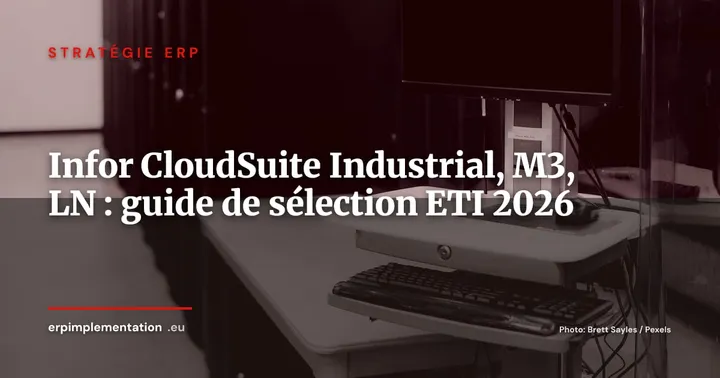 Infor CloudSuite Industrial, M3 et LN : cartographie des variantes et guide de sélection pour ETI industrielles 2026 — Stratégie ERP