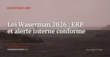 Loi Waserman et ERP : mettre en place un dispositif d'alerte professionnelle conforme en 2026 — Stratégie ERP