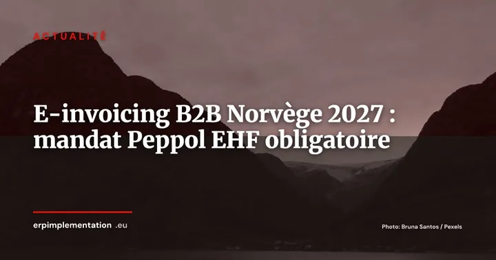 Mandat e-invoicing B2B Norvège 2027 : Peppol/EHF obligatoire dès le 1er janvier — Actualité