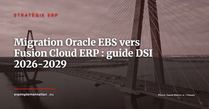 Migration Oracle E-Business Suite 12.2 vers Oracle Fusion Cloud ERP : roadmap DSI 2026-2029 — Stratégie ERP