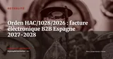 Orden HAC/1028/2026 : l'horloge de la facture électronique B2B est enclenchée en Espagne — Actualité