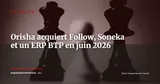Orisha réalise trois acquisitions en un jour : Follow, Soneka et un ERP BTP — Actualité