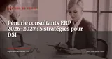 Pénurie de talents ERP 2026-2027 : 5 stratégies pour DSI sous pression — Gestion de projet