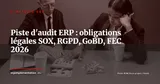 Piste d'audit ERP : quelles traces conserver et combien de temps (SOX, RGPD, GoBD, FEC) — Stratégie ERP