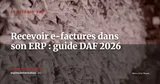 Recevoir les factures électroniques dans son ERP : guide opérationnel pour les DAF (post-octobre 2026) — Stratégie ERP