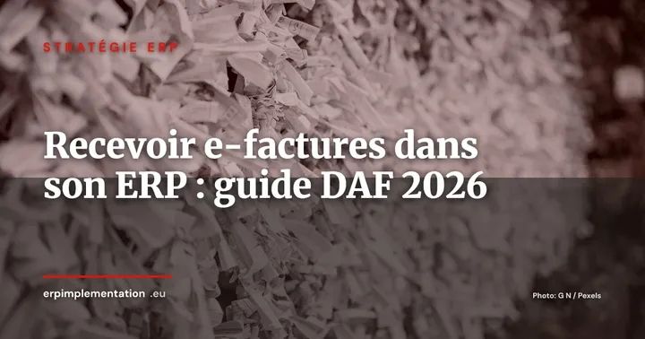 Recevoir les factures électroniques dans son ERP : guide opérationnel pour les DAF (post-octobre 2026) — Stratégie ERP