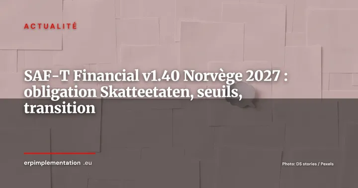 SAF-T Financial v1.40 obligatoire en Norvège au 1er janvier 2027 : ce que les DSI et DAF doivent anticiper — Actualité