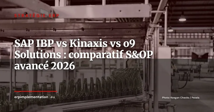 SAP IBP, Kinaxis Maestro, o9 Solutions vs planification native ERP : guide de sélection S&OP 2026 — Stratégie ERP