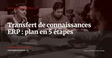 Transfert de connaissances ERP : reprendre la main sur son intégrateur avant la fin du projet — Gestion de projet