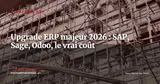Upgrade ERP majeur en 2026 : pourquoi SAP S/4HANA, Sage 200 et Odoo v17 ne sont pas de simples mises à jour — Stratégie ERP