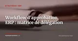 Workflows d'approbation ERP : concevoir une matrice de délégation qui ne bloque pas l'activité — Stratégie ERP