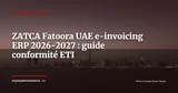 ZATCA Fatoora et UAE e-invoicing 2026-2027 : ce que les ETI européennes doivent configurer dans leur ERP — Stratégie ERP